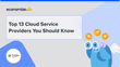 Top 13 Cloud Service Providers You Should Know