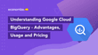 Understanding Google Cloud BigQuery – Pricing, Uses, & Advantages