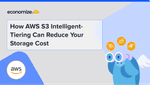 How to Use S3 Intelligent-Tiering for Maximum Cost Savings