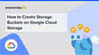 How to Create Storage Buckets on Google Cloud Storage