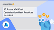 10 Azure VM Cost Optimization Best Practices for 2025