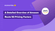 A Detailed Overview of Amazon Route 53 Pricing Factors