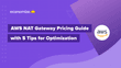 AWS NAT Gateway Pricing Guide with 5 Tips for Optimization