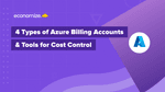 4 Types of Azure Billing Accounts & Tools for Cost Control