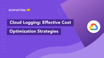 5 Effective Cloud Logging Cost Optimization Strategies