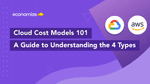 Cloud Cost Models 101: A Guide to Understanding the 4 Types