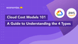 Cloud Cost Models 101: A Guide to Understanding the 4 Types