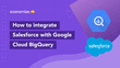 How to Integrate Salesforce with Google Cloud BigQuery