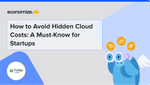 How to Avoid Hidden Cloud Costs: A Must-Know for Startups