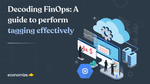Decoding FinOps: A guide to perform tagging effectively