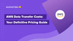 AWS Data Transfer Costs: Definitive Pricing Guide