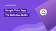 Google Cloud Tags – The Definitive Guide