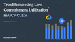 Troubleshooting Low Commitment Utilization in GCP CUDs