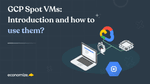 GCP Spot VM: Introduction and how to use them?