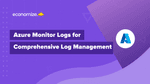 Azure Monitor Logs for Comprehensive Log Management