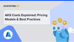AKS Costs Explained: Pricing Models & Best Practices