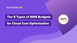 The 6 Types of AWS Budgets for Cloud Cost Optimization