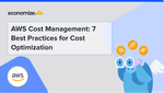 AWS Cost Management: 7 Best Practices for Cost Optimization