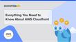 Everything You Need to Know About AWS Cloudfront