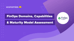 FinOps Domains, Capabilities, and Maturity Model Assessment