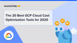 The 20 Best GCP Cloud Cost Optimization Tools for 2025