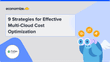 9 Strategies for Effective Multi-Cloud Cost Optimization
