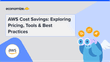 AWS Cost Savings: Exploring Pricing, Tools & Best Practices