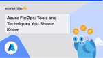 Azure FinOps: Tools and Techniques You Should Know