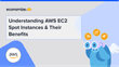 Understanding AWS EC2 Spot Instances & Their Benefits