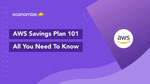 AWS Savings Plan 101 – All You Need to Know