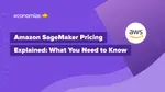 Amazon SageMaker Pricing Explained: What You Need to Know