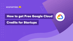 How to get Free Google Cloud Credits for Startups