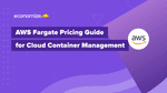 How Much Does AWS Fargate Really Cost? A Simple Breakdown