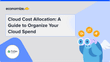 Cloud Cost Allocation: A Guide to Organize Your Cloud Spend