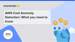 AWS Cost Anomaly Detection: What you need to know