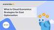 What Is Cloud Economics: Strategies for Cost Optimization