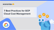 7 Best Practices for GCP Cloud Cost Management