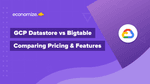 GCP Datastore vs Bigtable: Comparing its Pricing & Features