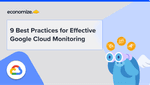 9 Best Practices for Effective Google Cloud Monitoring
