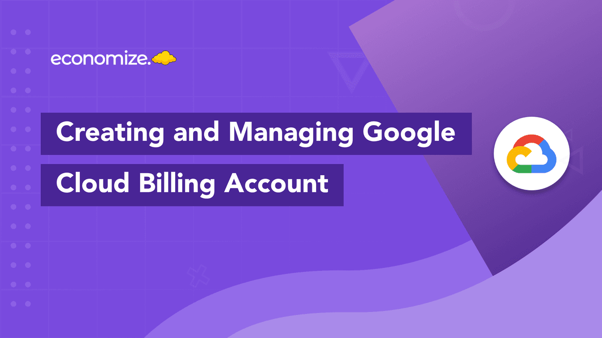 How to Create and Manage Google Cloud Billing Account