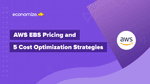 AWS EBS Pricing and 5 Cost Optimization Strategies