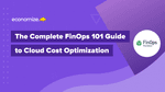 The Complete FinOps 101 Guide to Cloud Cost Optimization