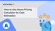 How to Use Azure Pricing Calculator for Cost Estimation