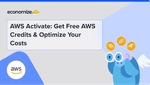 AWS Activate: Get Free AWS Credits & Optimize Your Costs