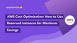 How to Use AWS Reserved Instances for Maximum Savings