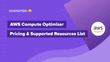 AWS Compute Optimizer Pricing & Supported Resources List