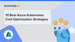 10 Best Azure Kubernetes Cost Optimization Strategies