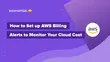 How to Set up AWS Billing Alerts to Monitor Your Cloud Cost