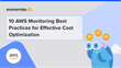 10 AWS Monitoring Best Practices for Effective Cost Optimization