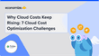Why Cloud Costs Keep Rising: 7 Cloud Cost Optimization Challenges